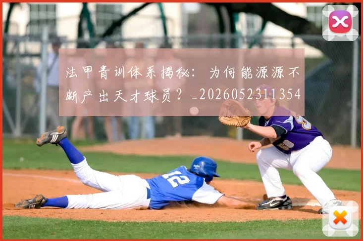 法甲青训体系揭秘:为何能源源不断产出天才球员?_20260523113542