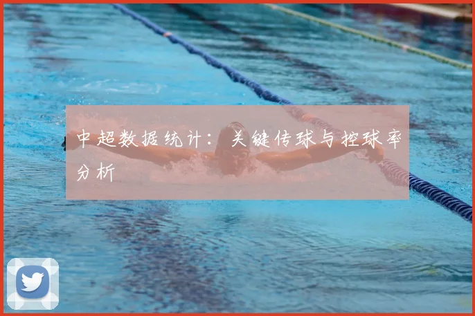 中超数据统计：关键传球与控球率分析