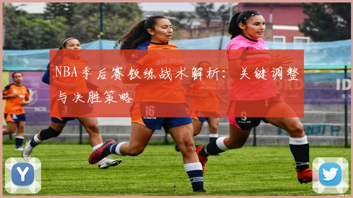NBA季后赛教练战术解析:关键调整与决胜策略