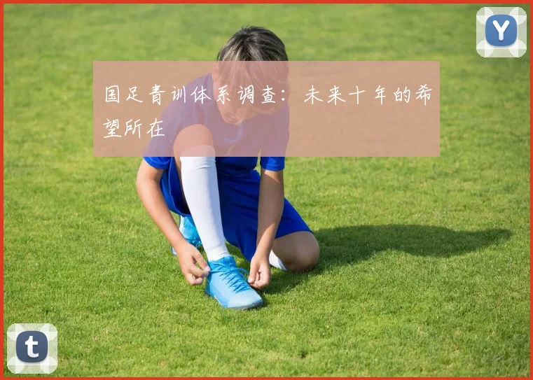 国足青训体系调查：未来十年的希望所在